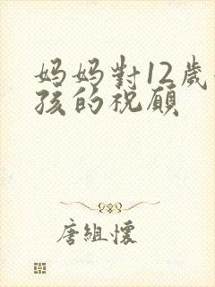 妈妈对12岁女孩的祝愿