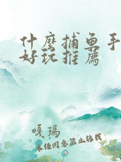什么捕鱼手游最好玩推荐