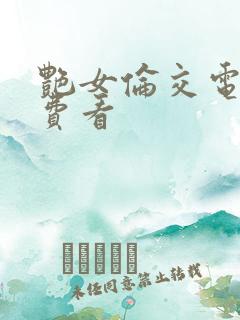 艳女伦交电影免费看