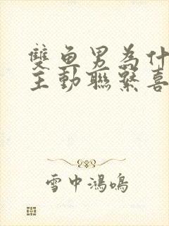 双鱼男为什么不主动联系喜欢的人