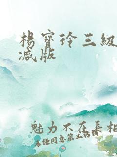 杨宝玲三级未删减版