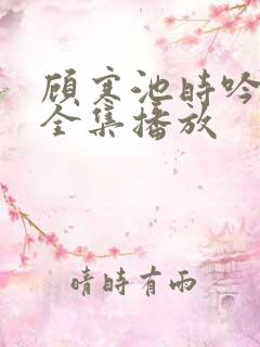 顾寒池时吟短剧全集播放