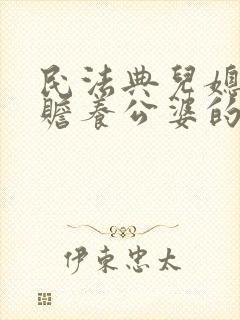 民法典儿媳妇有赡养公婆的义务吗