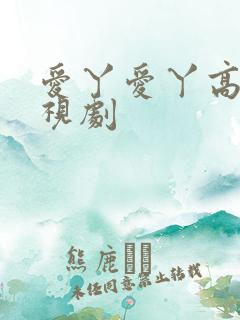 爱丫爱丫高清电视剧