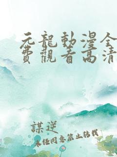 元龙动漫全集免费观看高清