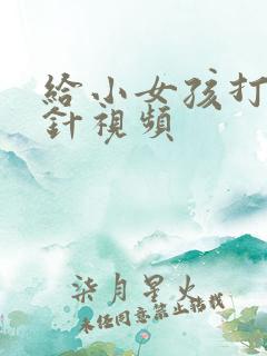 给小女孩打屁股针视频
