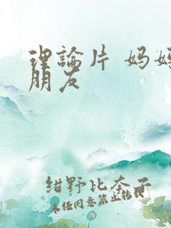 理论片 妈妈的朋友
