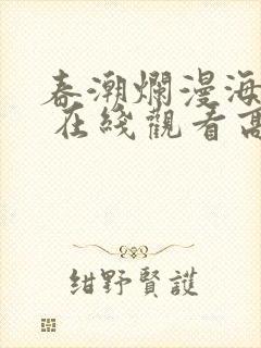 春潮烂漫海棠红 在线观看高清