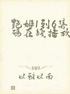 艳姆1到6集转码在线播放