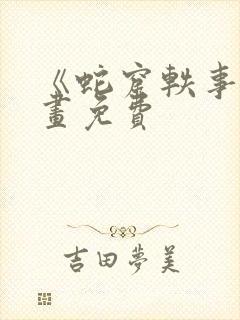 《蛇窟轶事》漫画免费