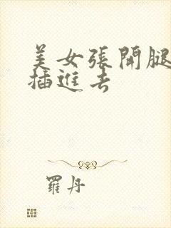 美女张开腿让我插进去 美女张开腿让我插进去