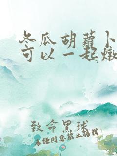 冬瓜胡萝卜山药可以一起炖排骨吗