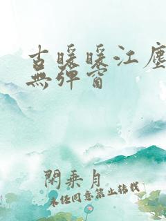 古暖暖江尘御 无弹窗