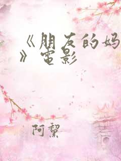 《朋友的妈妈2》电影 《朋友的妈妈2》电影