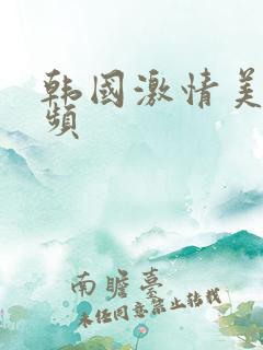韩国激情美女视频