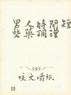 男人时间短吃哪些药调理
