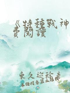《特种战神》免费阅读