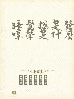 睡觉总是发出哼哼声是什么原因 睡觉总是发出哼哼声是什么原因