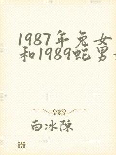 1987年兔女和1989蛇男婚配