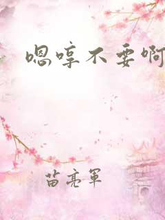 嗯哼不要啊轻点