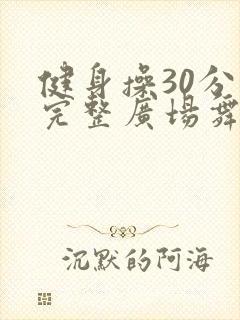 健身操30分钟完整广场舞版中老年