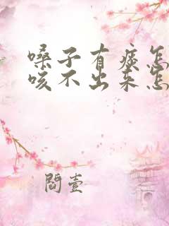 嗓子有痰怎么都咳不出来怎么办