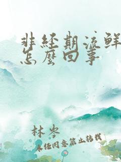 非经期流鲜血了怎么回事