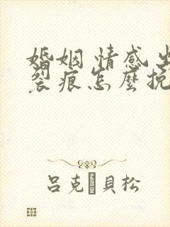 婚姻 情感出现裂痕怎么挽回