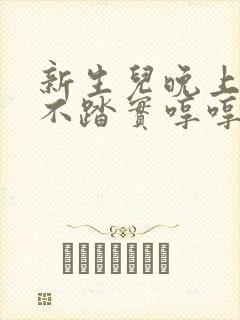 新生儿晚上睡觉不踏实哼哼唧唧哭
