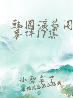 韩国演艺圈悲惨事件17集