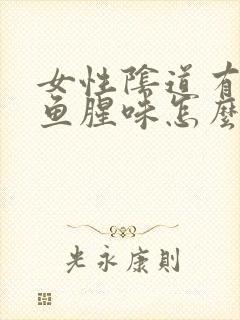 女性阴道有很大鱼腥味怎么回事