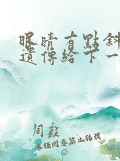 眼睛有点斜视会遗传给下一代不