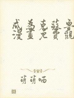 成为克苏鲁神主漫画免费观看在线免费观看