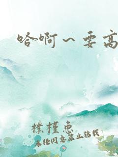 哈啊～要高潮了