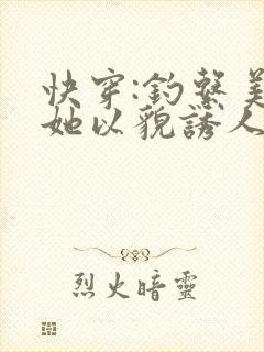 快穿:钓系美人她以貌诱人女主角