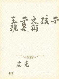 王子文孩子的父亲是谁