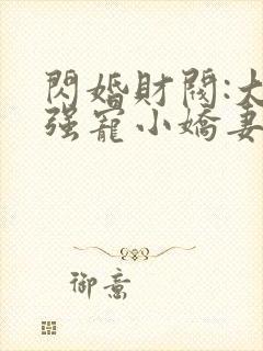 闪婚财阀:大叔强宠小娇妻小说完整版