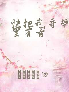 快把我哥带走哪里有看