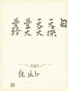 爱爱天天日天天干天天操