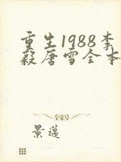 重生1988李毅唐雪全本小说免费阅读