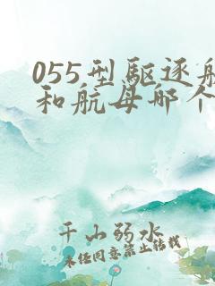 055型驱逐舰和航母哪个厉害