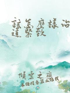 该怎么样治疗阴道紧致 该怎么样治疗阴道紧致