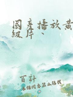国产播放黄色一级片丶