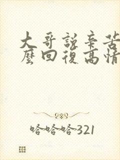 大哥说辛苦了怎么回复高情商