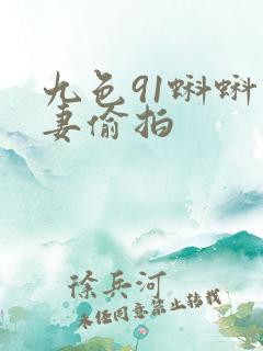 九色91蝌蚪人妻偷拍