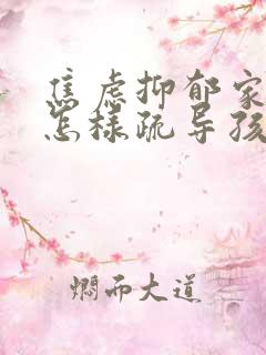 焦虑抑郁家长该怎样疏导孩子