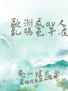欧洲成av人片乱码色午夜