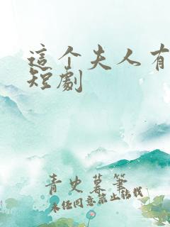 这个夫人有点飒短剧