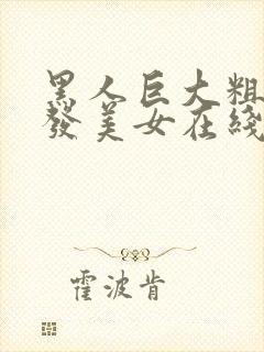 黑人巨大粗与金发美女在线