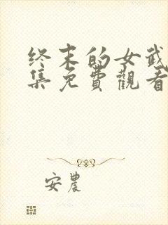 终末的女武神全集免费观看完整版